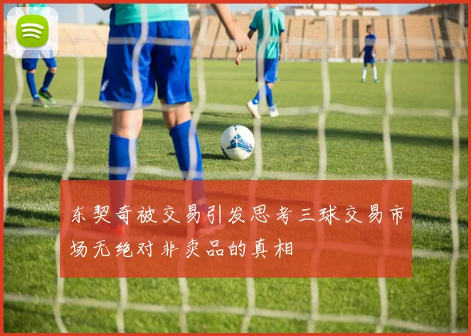 东契奇被交易引发思考三球交易市场无绝对非卖品的真相